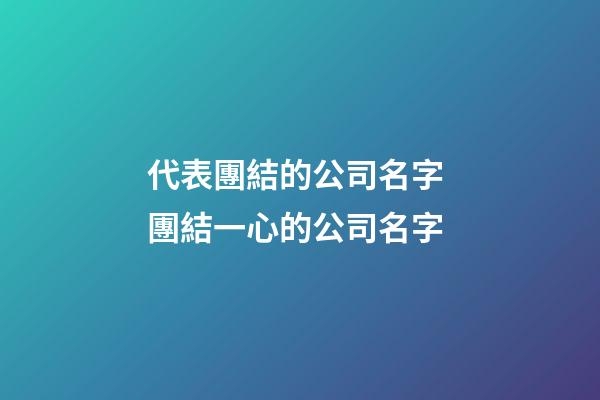 代表團結的公司名字 團結一心的公司名字-第1張-公司起名-玄機派